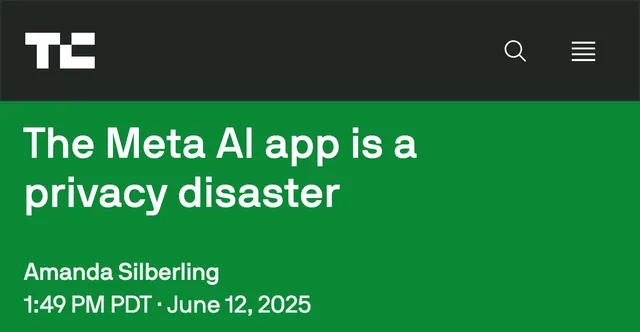 TechCrunch headline, 12 June 2025: “The Meta AI app is a privacy disaster”